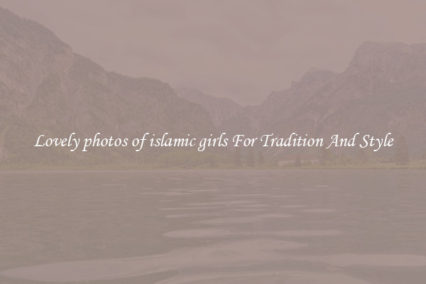 Lovely photos of islamic girls For Tradition And Style
