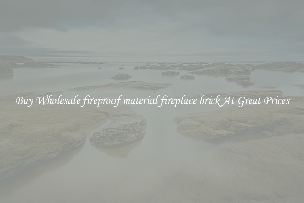 Buy Wholesale fireproof material fireplace brick At Great Prices