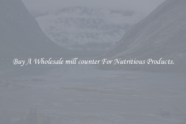 Buy A Wholesale mill counter For Nutritious Products.