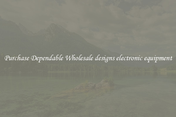 Purchase Dependable Wholesale designs electronic equipment