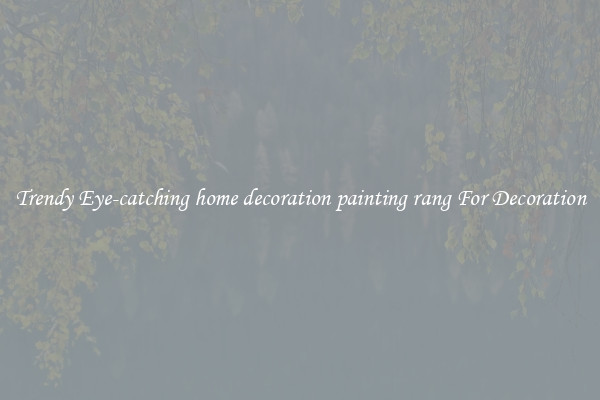 Trendy Eye-catching home decoration painting rang For Decoration