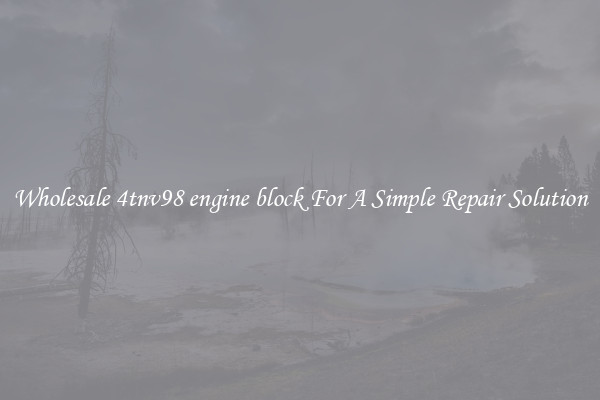Wholesale 4tnv98 engine block For A Simple Repair Solution