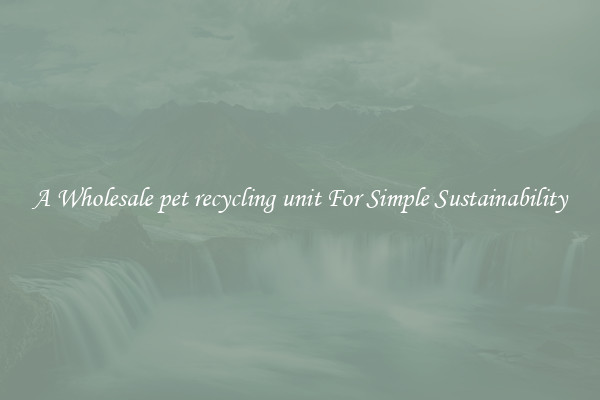  A Wholesale pet recycling unit For Simple Sustainability 