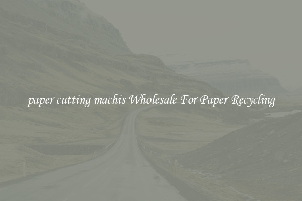 paper cutting machis Wholesale For Paper Recycling