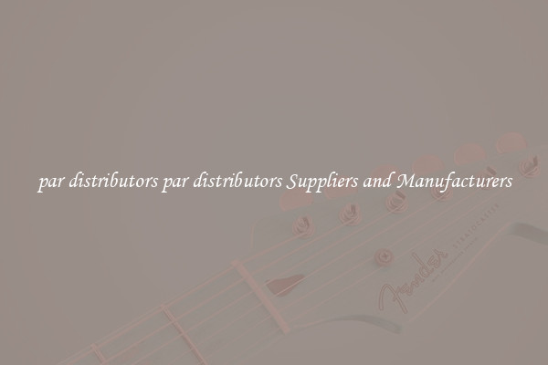 par distributors par distributors Suppliers and Manufacturers