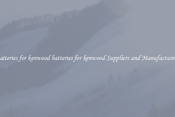 batteries for kenwood batteries for kenwood Suppliers and Manufacturers