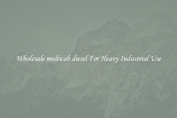 Wholesale multicab diesel For Heavy Industrial Use